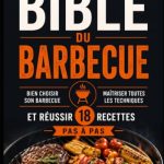 La Bible du Barbecue: Le guide complet pour bien choisir son barbecue, maîtriser toutes les techniques de cuisson et réussir 18 recettes pas à pas — charbon, gaz, plancha, kamado, brasero et fumoir